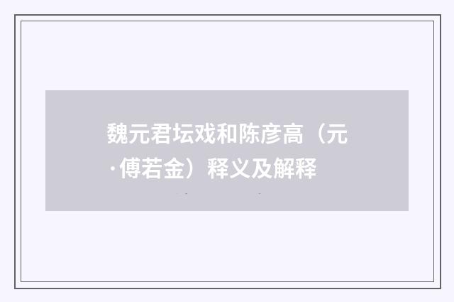 魏元君坛戏和陈彦高（元·傅若金）释义及解释