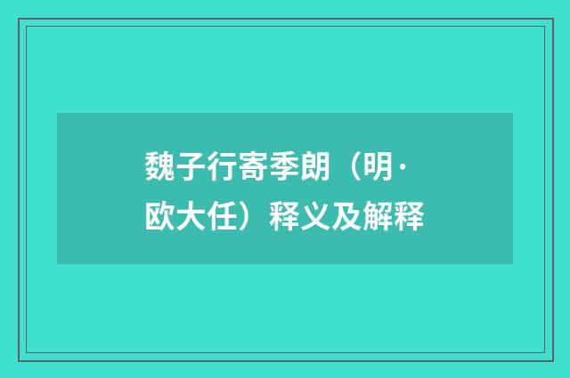 魏子行寄季朗（明·欧大任）释义及解释