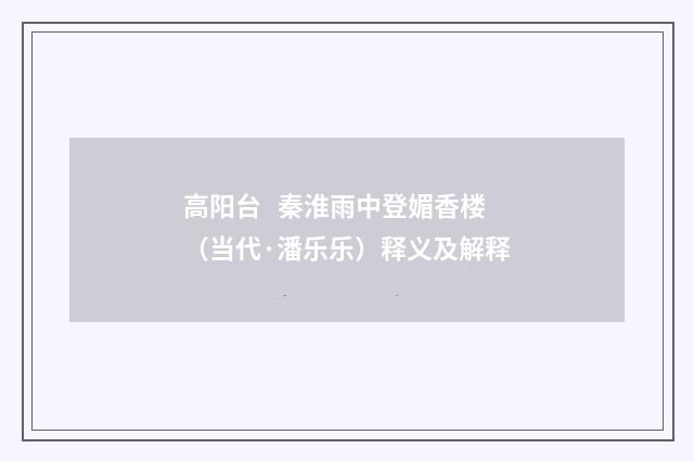高阳台   秦淮雨中登媚香楼（当代·潘乐乐）释义及解释