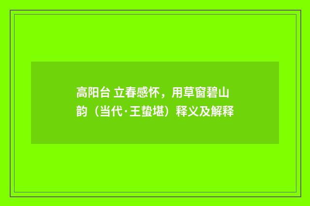高阳台 立春感怀，用草窗碧山韵（当代·王蛰堪）释义及解释