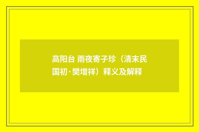 高阳台 雨夜寄子珍（清末民国初·樊增祥）释义及解释