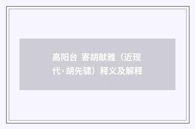 高阳台  寄胡献雅（近现代·胡先骕）释义及解释