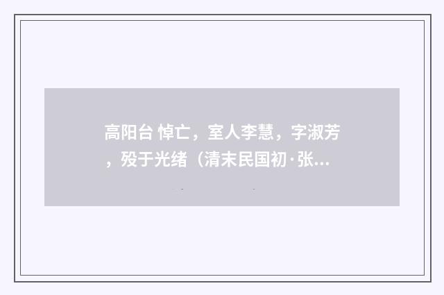 高阳台 悼亡，室人李慧，字淑芳，殁于光绪（清末民国初·张慎仪）释义及解释