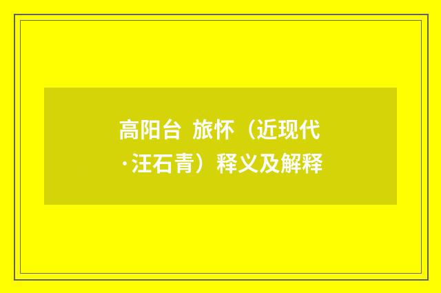 高阳台  旅怀（近现代·汪石青）释义及解释