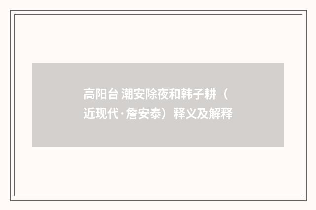 高阳台 潮安除夜和韩子耕（近现代·詹安泰）释义及解释