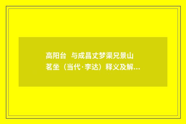 高阳台   与成昌丈梦渠兄景山茗坐（当代·李达）释义及解释