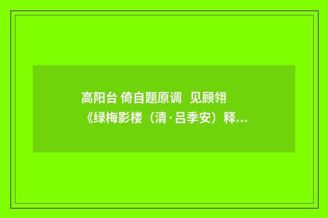 高阳台 倚自题原调   见顾翎《绿梅影楼（清·吕季安）释义及解释