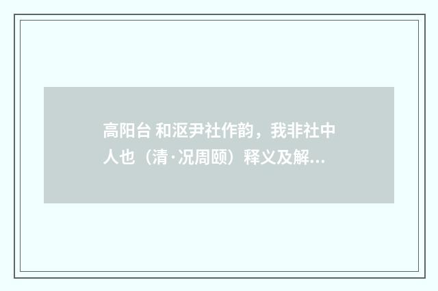 高阳台 和沤尹社作韵，我非社中人也（清·况周颐）释义及解释