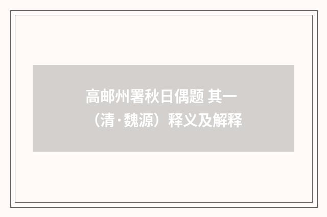 高邮州署秋日偶题 其一（清·魏源）释义及解释