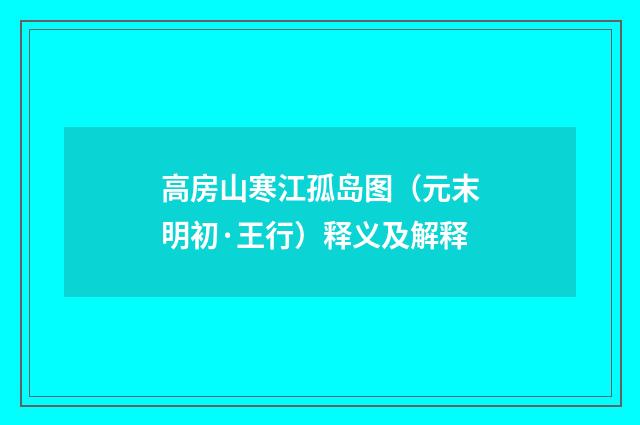 高房山寒江孤岛图（元末明初·王行）释义及解释