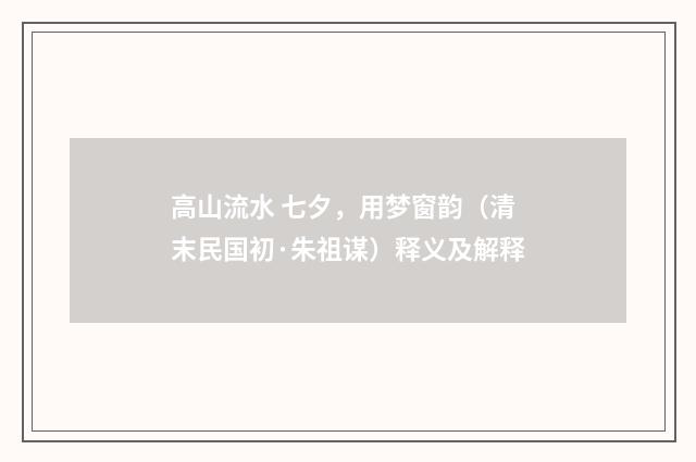 高山流水 七夕，用梦窗韵（清末民国初·朱祖谋）释义及解释
