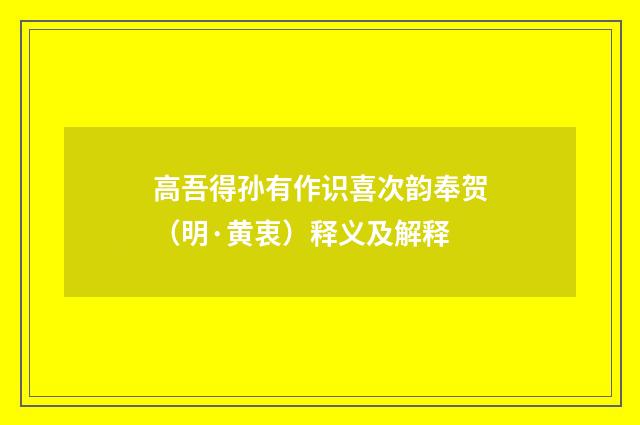 高吾得孙有作识喜次韵奉贺（明·黄衷）释义及解释
