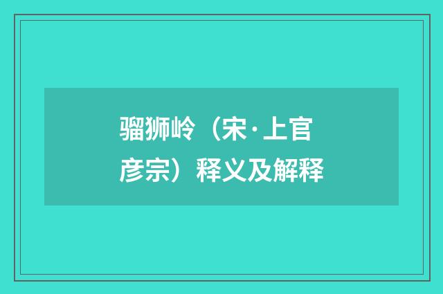 骝狮岭（宋·上官彦宗）释义及解释