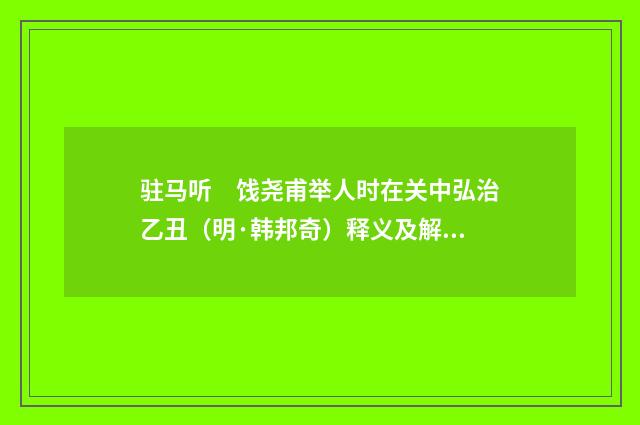 驻马听　饯尧甫举人时在关中弘治乙丑（明·韩邦奇）释义及解释