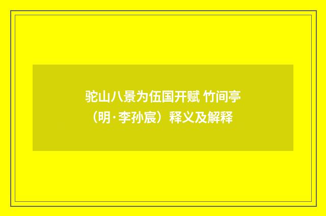 驼山八景为伍国开赋 竹间亭（明·李孙宸）释义及解释