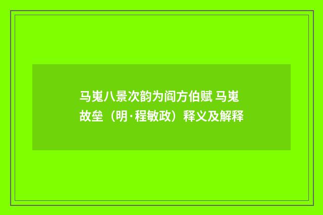 马嵬八景次韵为阎方伯赋 马嵬故垒（明·程敏政）释义及解释