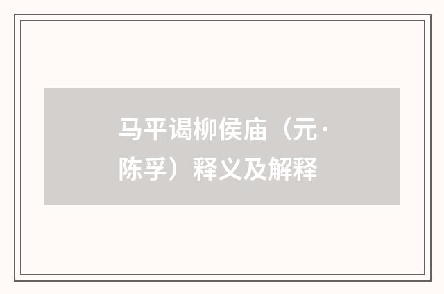马平谒柳侯庙（元·陈孚）释义及解释