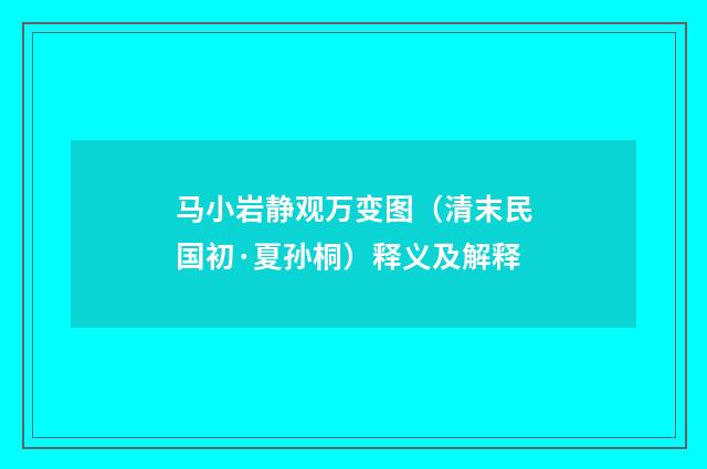 马小岩静观万变图（清末民国初·夏孙桐）释义及解释