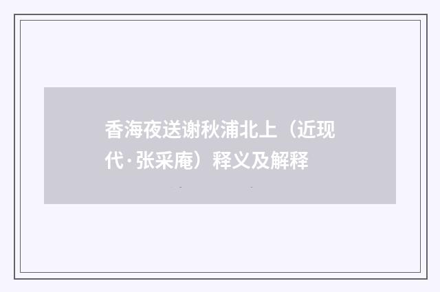 香海夜送谢秋浦北上（近现代·张采庵）释义及解释