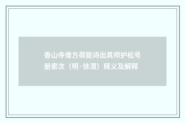 香山寺僧方荷能诗出其师护松号册索次（明·徐渭）释义及解释