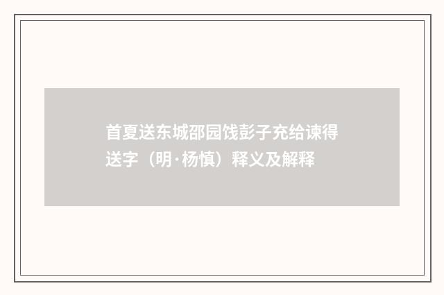 首夏送东城邵园饯彭子充给谏得送字（明·杨慎）释义及解释