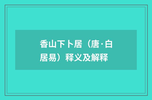 香山下卜居（唐·白居易）释义及解释