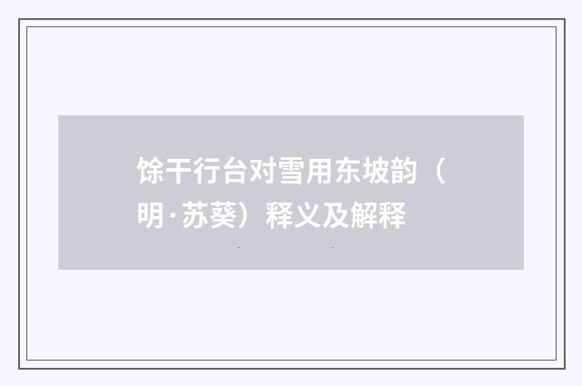 馀干行台对雪用东坡韵（明·苏葵）释义及解释