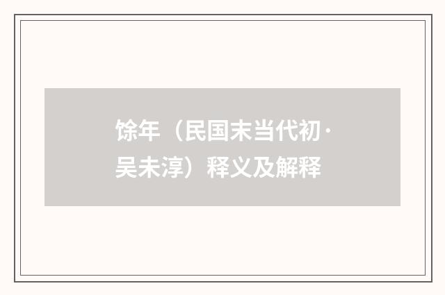 馀年（民国末当代初·吴未淳）释义及解释