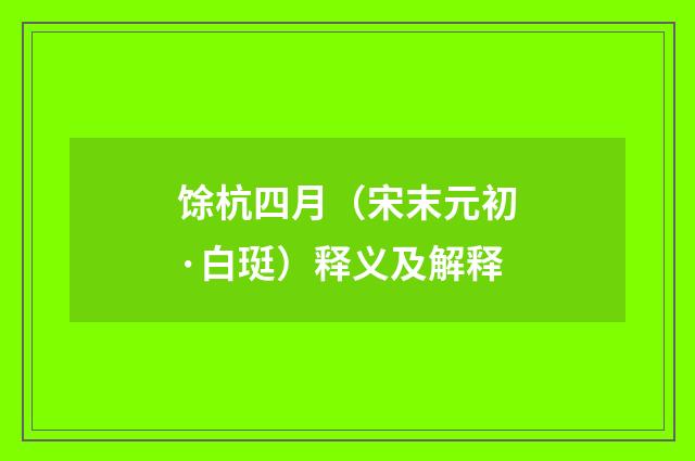馀杭四月（宋末元初·白珽）释义及解释