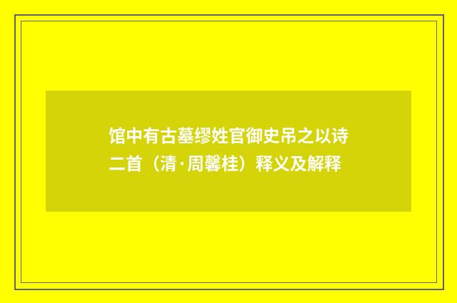 馆中有古墓缪姓官御史吊之以诗二首（清·周馨桂）释义及解释