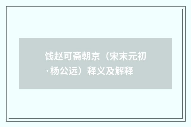 饯赵可斋朝京（宋末元初·杨公远）释义及解释