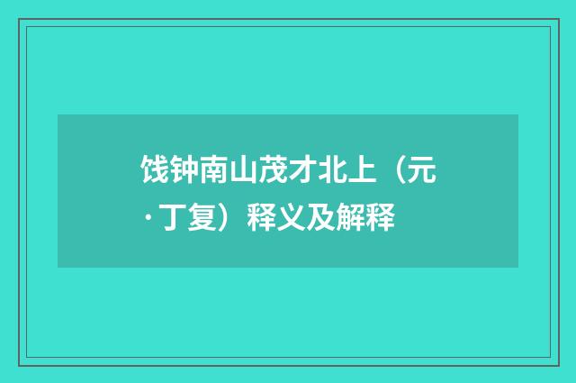 饯钟南山茂才北上（元·丁复）释义及解释