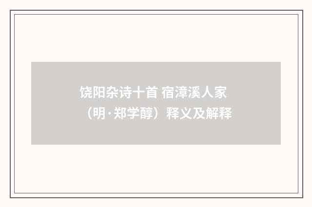 饶阳杂诗十首 宿漳溪人家（明·郑学醇）释义及解释