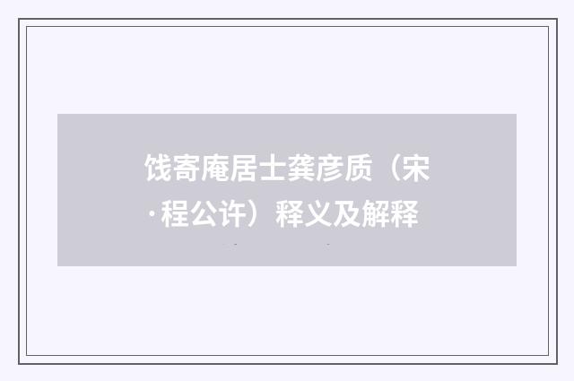 饯寄庵居士龚彦质（宋·程公许）释义及解释