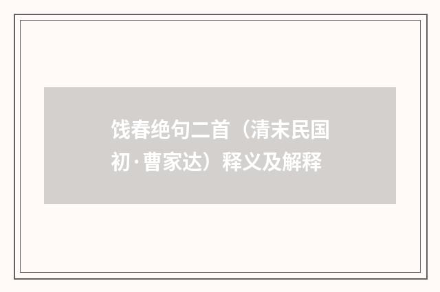 饯春绝句二首（清末民国初·曹家达）释义及解释