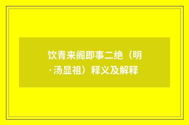 饮青来阁即事二绝（明·汤显祖）释义及解释