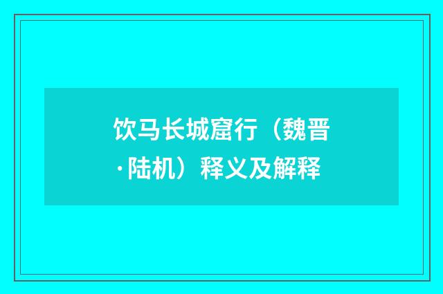 饮马长城窟行（魏晋·陆机）释义及解释