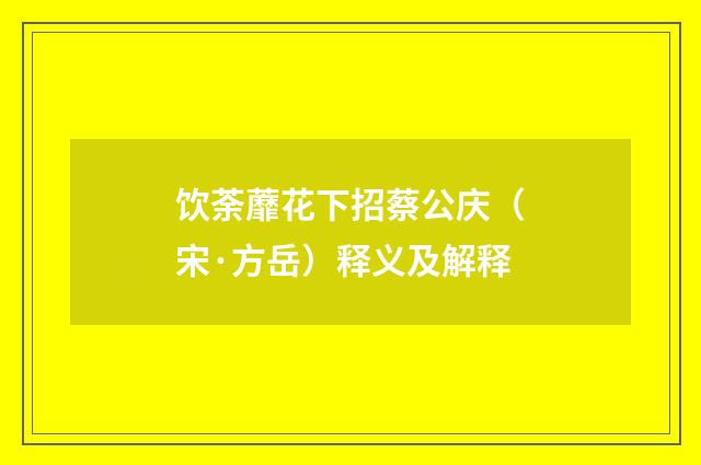 饮荼蘼花下招蔡公庆（宋·方岳）释义及解释
