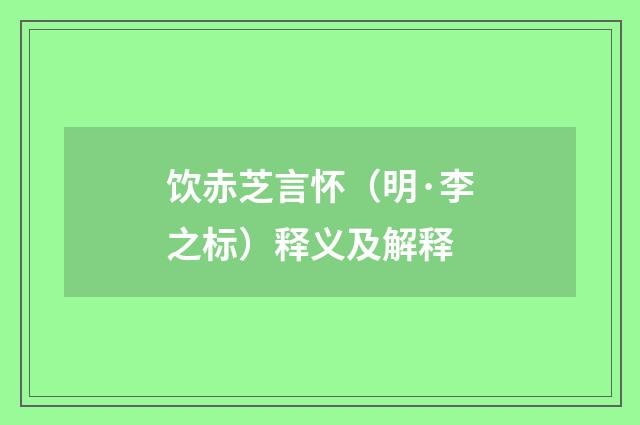 饮赤芝言怀（明·李之标）释义及解释