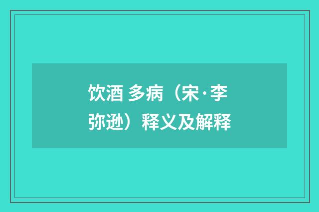 饮酒 多病（宋·李弥逊）释义及解释