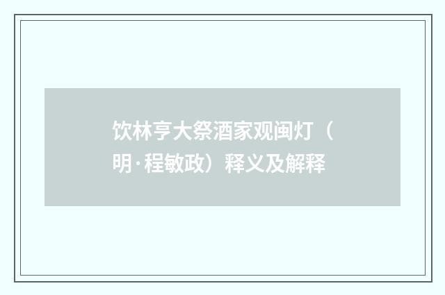 饮林亨大祭酒家观闽灯（明·程敏政）释义及解释