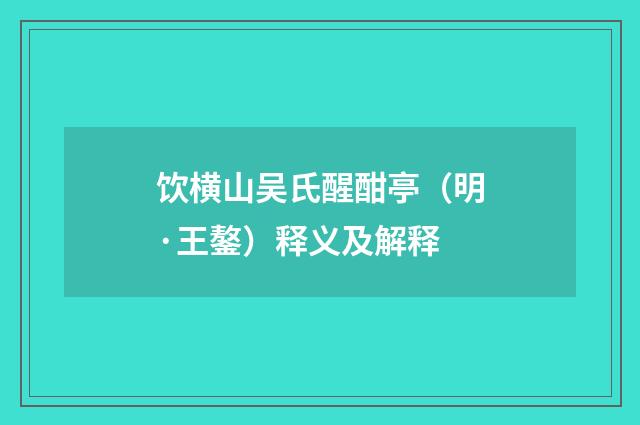 饮横山吴氏醒酣亭（明·王鏊）释义及解释