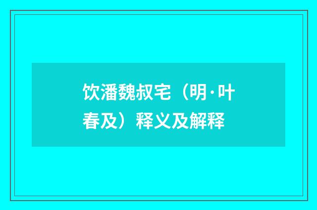 饮潘魏叔宅（明·叶春及）释义及解释