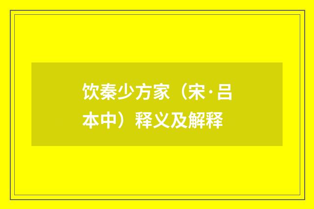 饮秦少方家（宋·吕本中）释义及解释