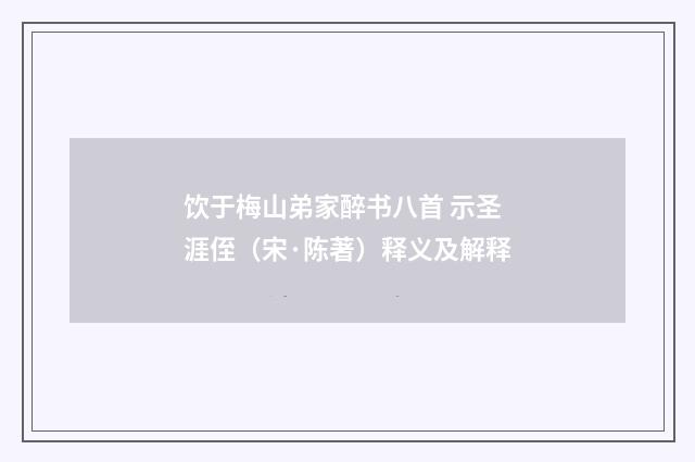 饮于梅山弟家醉书八首 示圣涯侄（宋·陈著）释义及解释