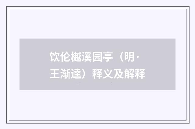 饮伦樾溪园亭（明·王渐逵）释义及解释