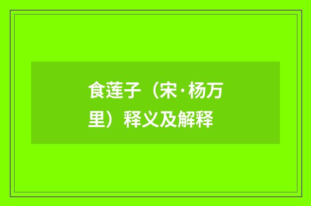 食莲子（宋·杨万里）释义及解释