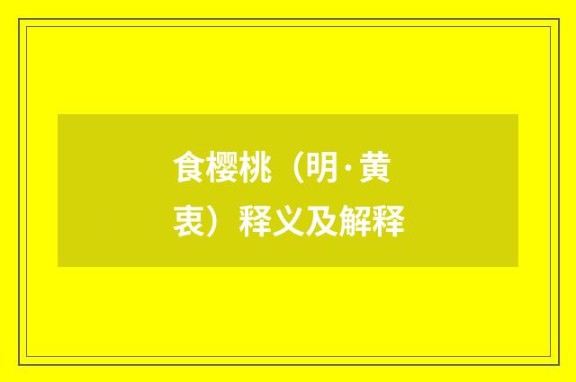 食樱桃（明·黄衷）释义及解释