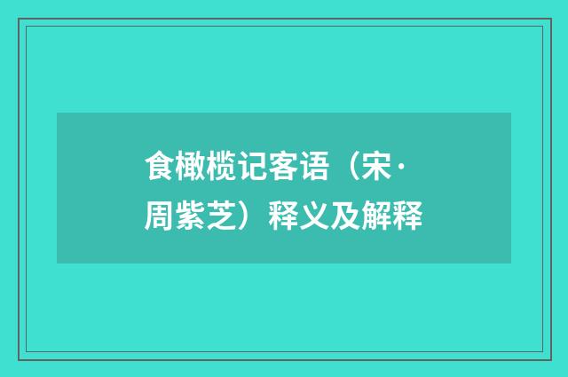 食橄榄记客语（宋·周紫芝）释义及解释