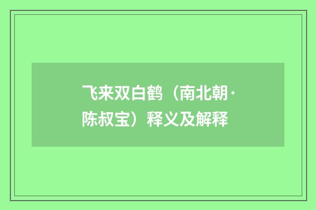 飞来双白鹤（南北朝·陈叔宝）释义及解释